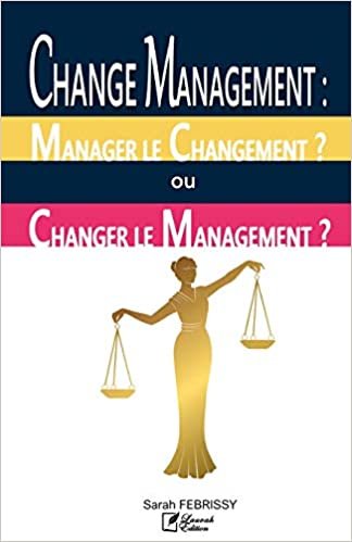 okumak CHANGE MANAGEMENT : MANAGER LE CHANGEMENT OU CHANGER LE MANAGEMENT ?: Évaluation des pratiques du Change Management au service des Projets, versus des Politiques Internes de l’Entreprise
