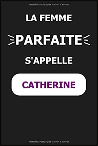 okumak La F Parfaite S&#39;appelle Catherine: Noms Personnalisés, Carnet de Notes pour Quelqu&#39;un Nommé Catherine, Le Meilleur Cadeau Original Anniversaire ... et les Femmes, Catherine La F Parfaite