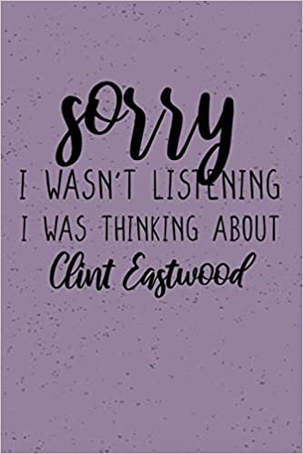 okumak Sorry i wasn&#39;t listening i was thinking about Clint Eastwood: Clint Eastwood Gift / funny Clint Eastwood gift/Notebook 120 pages 6x9 / Unique Greeting Card Gift Alternative
