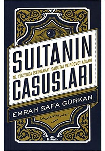 okumak Sultanın Casusları: 16. Yüzyılda İstihbarat, Sabotaj Ve Rüşvet Ağları