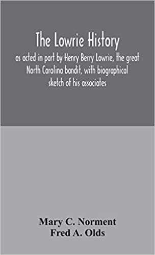 okumak The Lowrie history: as acted in part by Henry Berry Lowrie, the great North Carolina bandit, with biographical sketch of his associates