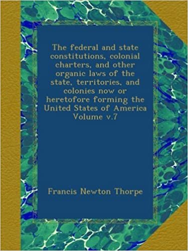 okumak The federal and state constitutions, colonial charters, and other organic laws of the state, territories, and colonies now or heretofore forming the United States of America Volume v.7