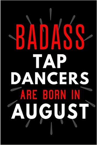 okumak Badass Tap Dancers Are Born In August: Blank Lined Funny Journal Notebooks Diary as Birthday, Welcome, Farewell, Appreciation, Thank You, Christmas, ... Dancers ( Alternative to B-day present card )