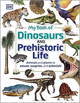 okumak My Book of Dinosaurs and Prehistoric Life: Animals and plants to amaze, surprise, and astonish!