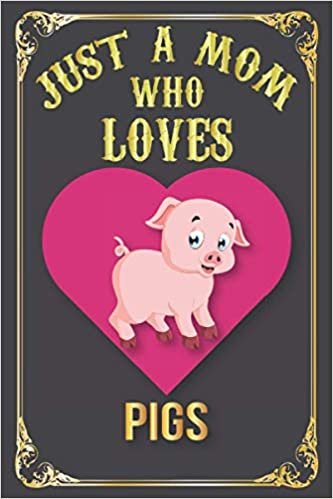 okumak Just A Mom Who Loves Pigs:: : Great Gift for Pigs Lovers Journal Notebook | Funny Cute Pigs Journal | Christmas/Holidays,Birtdays or Any gifts for ... for Writing &amp; Journaling | 6 x 9 in 100 pages