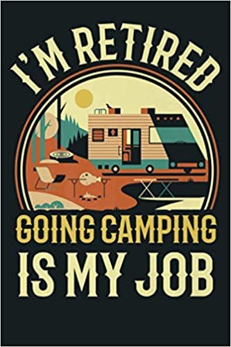 okumak I M Retired Going Camping Is My Job Camping: Notebook Planner - 6x9 inch Daily Planner Journal, To Do List Notebook, Daily Organizer, 114 Pages