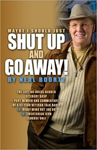 okumak Maybe I Should Just Shut Up and Go Away!: The Last No-Holds-Barred Literary Gasp--Part Memoir and Part Commentary--Of a 42-Year Veteran Talk Radio (A)Right-Wing Nut Job or (B)Libertarian Icon