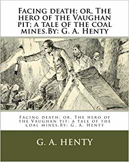 okumak Facing death; or, The hero of the Vaughan pit; a tale of the coal mines.By: G. A. Henty