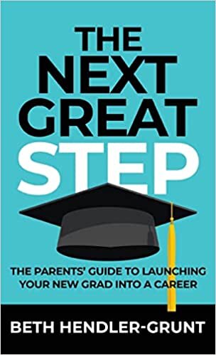 The Next Great Step: The Parents' Guide to Launching Your New Grad into a Career