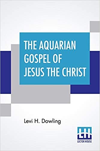 okumak The Aquarian Gospel Of Jesus The Christ: The Philosophic And Practical Basis Of The Religion Of The Aquarian Age Of The World And Of The Church ... The Akashic Records; With Introduction By Ev