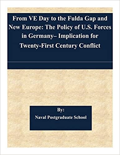 okumak From VE Day to the Fulda Gap and New Europe: The Policy of U.S. Forces in Germany– Implication for Twenty-First Century Conflict