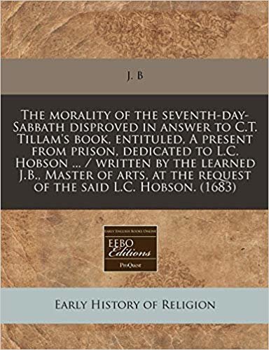 okumak The morality of the seventh-day-Sabbath disproved in answer to C.T. Tillams book, entituled, A present from prison, dedicated to L.C. Hobson ... / ... the request of the said L.C. Hobson. (1683)