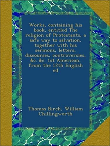 okumak Works, containing his book, entitled The religion of Protestants, a safe way to salvation, together with his sermons, letters, discourses, controversies, &amp;c. &amp;c. 1st American, from the 12th English ed