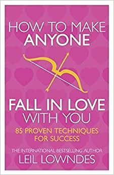 How to Make Anyone Fall in Love With You: 85 Proven Techniques for Success