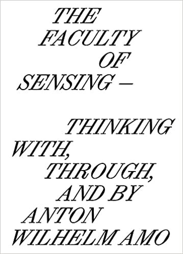 The Faculty of Sensing: Thinking With, Through, and by Anton Wilhelm Amo