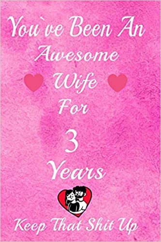 okumak You&#39;ve Been An Awesome Wife For 3  Years, Keep That Shit Up!: 3th Anniversary Gift For Husband: 3 Year Wedding Anniversary Gift For Men, 3 Year Anniversary Gift For Him.