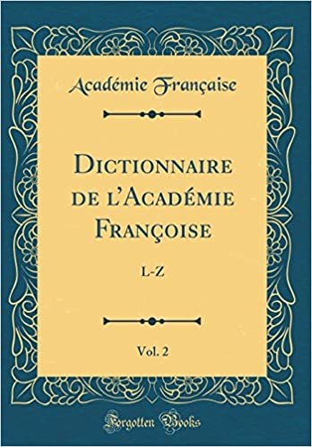 okumak Dictionnaire de l&#39;Académie Françoise, Vol. 2: L-Z (Classic Reprint)