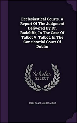 okumak Ecclesiastical Courts. A Report Of The Judgment Delivered By Dr. Radcliffe, In The Case Of Talbot V. Talbot, In The Consistorial Court Of Dublin