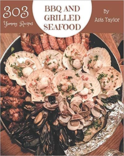okumak 303 Yummy BBQ and Grilled Seafood Recipes: A Yummy BBQ and Grilled Seafood Cookbook You Will Need