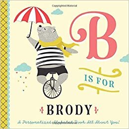 okumak B is for Brody: A Personalized Alphabet Book All About You! (Personalized Children&#39;s Book)