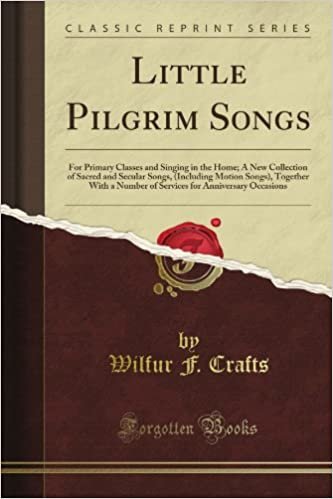 okumak Little Pilgrim Songs: For Primary Classes and Singing in the Home; A New Collection of Sacred and Secular Songs, (Including Motion Songs), Together ... for Anniversary Occasions (Classic Reprint)