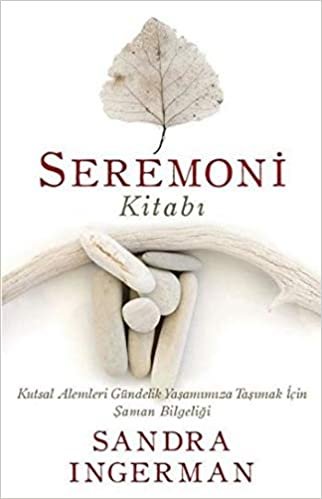 okumak Seremoni Kitabı: Kutsal Alemleri Gündelik Yaşamımıza Taşımak İçin Şaman Bilgeliği