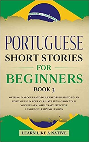 okumak Portuguese Short Stories for Beginners Book 3: Over 100 Dialogues &amp; Daily Used Phrases to Learn Portuguese in Your Car. Have Fun &amp; Grow Your ... (Brazilian Portuguese for Adults, Band 3)