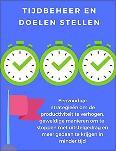 okumak Tijdbeheer en doelen stellen: eenvoudige strategieën om de productiviteit te verhogen, geweldige manieren om te stoppen met uitstelgedrag en meer gedaan te krijgen in minder tijd