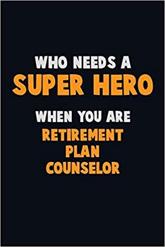 Who Need A SUPER HERO, When You Are Retirement plan counselor: 6X9 Career Pride 120 pages Writing Notebooks