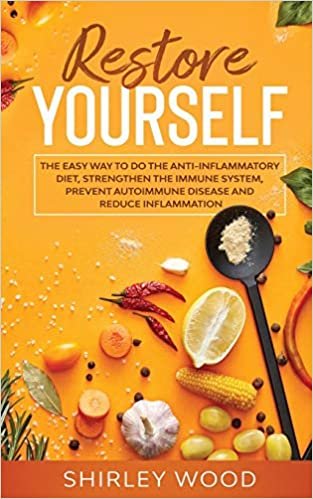 okumak Restore Yourself: The Easy Way to Do the Anti- Inflammatory Diet, Strengthen the  Immune System, Prevent Autoimmune, and Reduce Inflammation