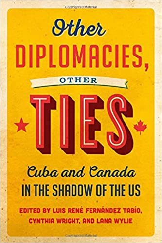 okumak Other Diplomacies, Other Ties: Cuba and Canada in the Shadow of the U.S.