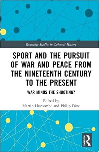 Sport and the Pursuit of War and Peace from the Nineteenth Century to the Present: War Minus the Shooting?