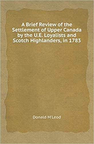 okumak A Brief Review of the Settlement of Upper Canada by the U.E. Loyalists and Scotch Highlanders, in 1783