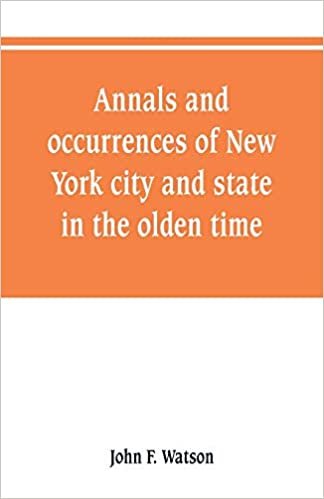 okumak Annals and occurrences of New York city and state, in the olden time: being a collection of memoirs, anecdotes, and incidents concerning the city, ... to preserve the Recollections of olden time