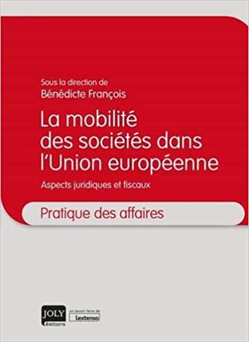 okumak La mobilité des sociétés dans l&#39;Union européenne: Aspects juridiques et fiscaux (2020) (Pratique des affaires)