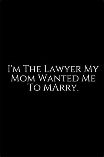 I'm The Lawyer My Mom Wanted Me To Marry: Lawyer Gift: 6x9 Notebook, Ruled, 100 pages, funny appreciation gag gift for men/women, for office, unique diary for her/him, perfect as a