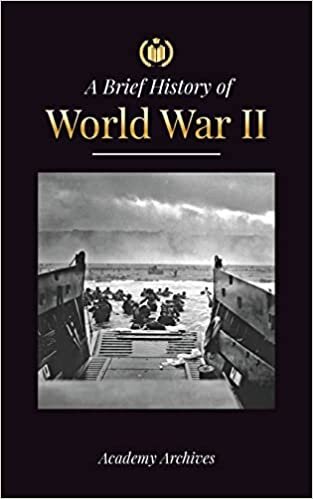 The Brief History of World War 2: The Rise of Adolf Hitler, Nazi Germany and the Third Reich, Allied Forces, and the Battles from Blitzkriegs to Atom Bombs (1939-1945)
