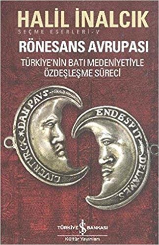 okumak Rönesans Avrupası: Seçme Eserleri-V Türkiye’nin Batı Medeniyetiyle Özdeşleşme Süreci