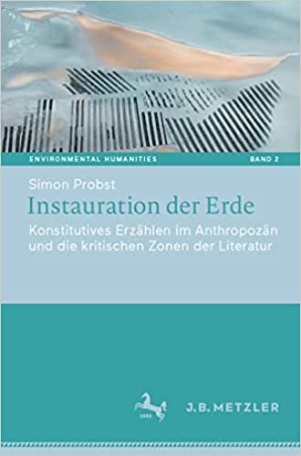 Instauration der Erde: Konstitutives Erzählen im Anthropozän und die kritischen Zonen der Literatur (Environmental Humanities, 2, Band 2)