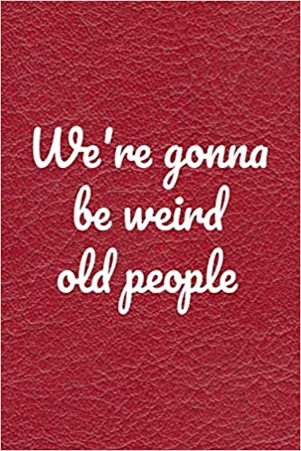 okumak We&#39;re gonna be weird old people : valentine s day gift for Her, Funny valentine day I love you gift for her, quotes about love notebook: Perfect ... Wife Husband Happy Valentine’s Day Gifts