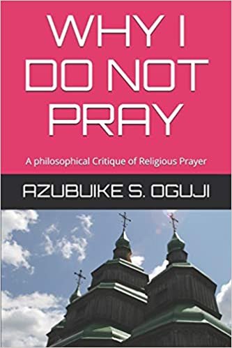 okumak WHY I DO NOT PRAY: A philosophical Critique of Religious Prayer