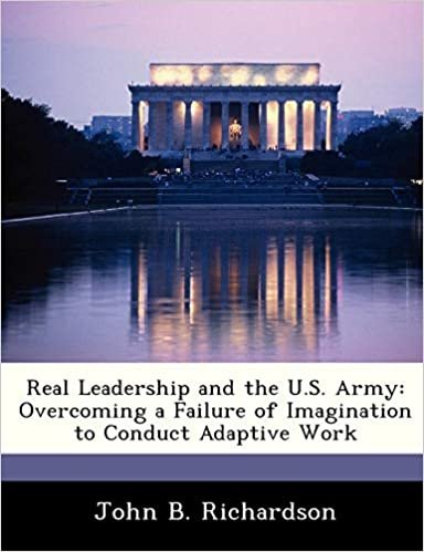 okumak Real Leadership and the U.S. Army: Overcoming a Failure of Imagination to Conduct Adaptive Work