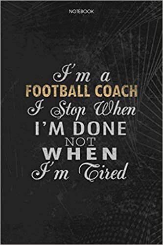 okumak Notebook Planner I&#39;m A Football Coach I Stop When I&#39;m Done Not When I&#39;m Tired Job Title Working Cover: Lesson, To Do List, Lesson, 6x9 inch, Schedule, Journal, Money, 114 Pages