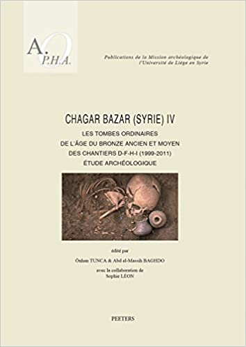 okumak Chagar Bazar (Syrie) IV: Les tombes ordinaires de l&#39;age du Bronze ancien et moyen des chantiers D-F-H-I (1999-2011): Etude archeologique (Publications ... de l&#39;Universite de Liege en Syrie)