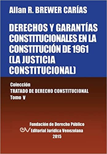 okumak DERECHOS Y GARANTÍAS CONSTITUCIONALES EN LA CONSTITUCIÓN DE 1961 (LA JUSTICIA CONSTITUCIONAL), Colección Tratado de Derecho Constitucional, Tomo V