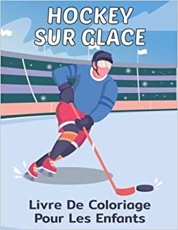 Hockey Sur Glace Livre De Coloriage Pour Les Enfants: Pages à colorier de hockey sur glace pour les tout-petits, garçons et filles, avec des dessins ... but, de crosses et de palets de hockey, etc.