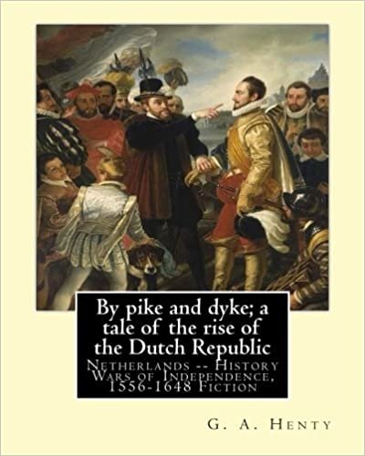 okumak By pike and dyke; a tale of the rise of the Dutch Republic, By G. A. Henty: Netherlands -- History Wars of Independence, 1556-1648 Fiction