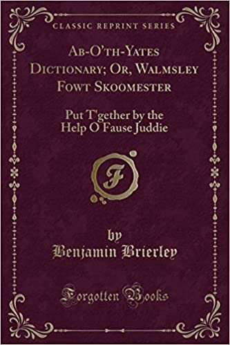 okumak Ab-O&#39;th-Yates Dictionary; Or, Walmsley Fowt Skoomester: Put T&#39;gether by the Help O Fause Juddie (Classic Reprint)