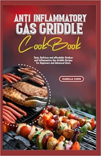 okumak ANTI INFLAMMATORY GAS GRIDDLE COOKBOOK: Tasty, delicious and affordable outdoor anti inflammatory gas griddle recipes for Beginners and Advanced users