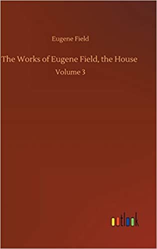 okumak The Works of Eugene Field, the House: Volume 3